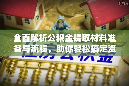 新县全面解析公积金提取材料准备与流程，助你轻松搞定资金提取