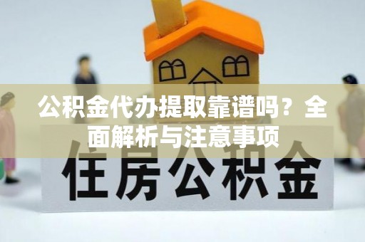 新县公积金代办提取靠谱吗？全面解析与注意事项
