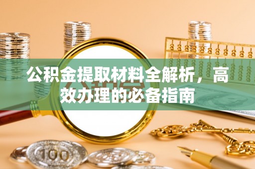 新县公积金提取材料全解析，高效办理的必备指南