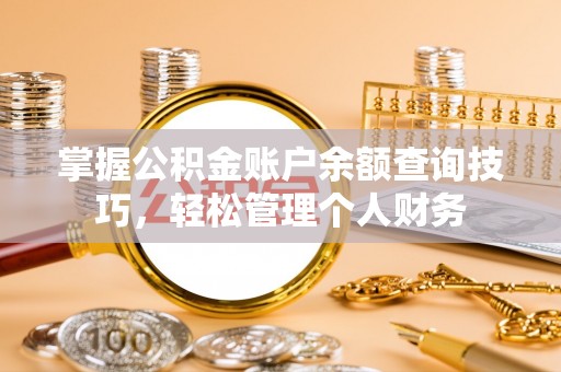 新县掌握公积金账户余额查询技巧，轻松管理个人财务