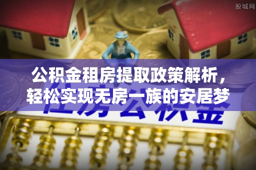 新县公积金租房提取政策解析，轻松实现无房一族的安居梦想