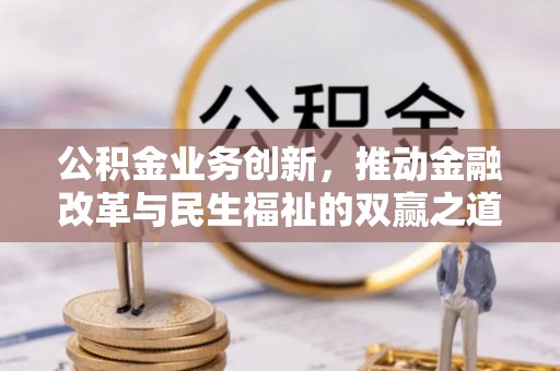 新县公积金业务创新，推动金融改革与民生福祉的双赢之道