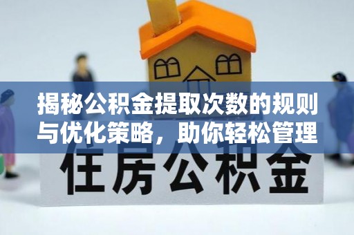 新县揭秘公积金提取次数的规则与优化策略，助你轻松管理财务