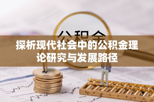 新县探析现代社会中的公积金理论研究与发展路径