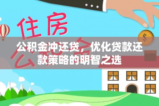 新县公积金冲还贷，优化贷款还款策略的明智之选