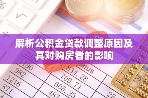 新县解析公积金贷款调整原因及其对购房者的影响