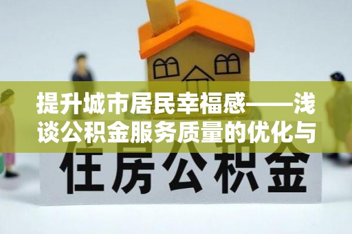 新县提升城市居民幸福感——浅谈公积金服务质量的优化与未来