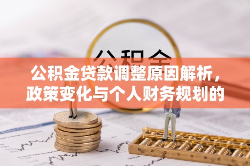 新县公积金贷款调整原因解析，政策变化与个人财务规划的影响