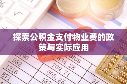 新县探索公积金支付物业费的政策与实际应用