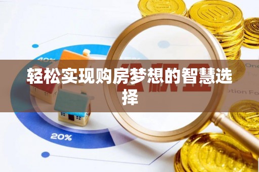 新县轻松实现购房梦想的智慧选择