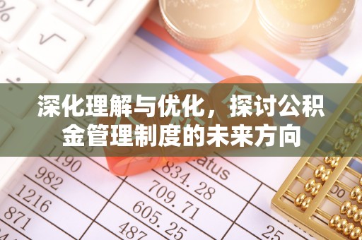 新县深化理解与优化，探讨公积金管理制度的未来方向