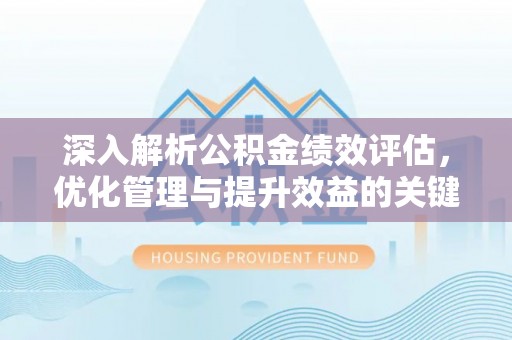 新县深入解析公积金绩效评估，优化管理与提升效益的关键路径